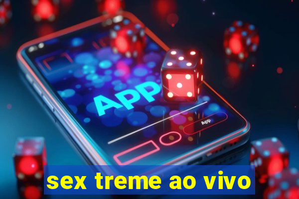 sex treme ao vivo